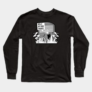 Hello my dead friends Long Sleeve T-Shirt